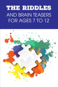 The Riddles And Brain Teasers For Ages 7 To 12