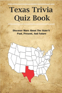Texas Trivia Quiz Book_ Discover More About The State's Past, Present, And Future