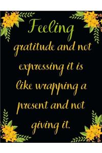 Feeling gratitude and not expressing it is like wrapping a present and not giving it.