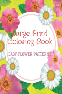 Large Print Coloring Book Easy Flower Patterns: An Adult Coloring Book with Bouquets, Wreaths, Swirls, Patterns, Decorations, Inspirational Designs, and Much More!