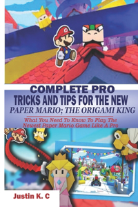 Complete Pro Tricks and Tips for the New Paper Mario; The Origami King