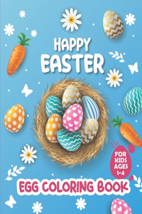 Happy Easter Egg Coloring Book for Kids Ages 1-4: Easter Egg Coloring Book for Children / A Fun to Color Book Of Eggs for Kids / Big Fun Coloring Book With Eggs for Toddlers and Preschoolers (Easter
