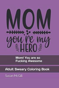 Mom! You are so Fucking Awesome