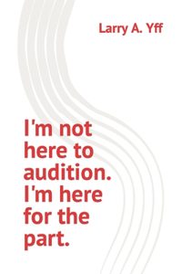 I'm not here to audition. I'm here for the part.