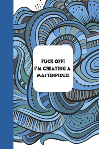 Fuck off! I'm creating a masterpiece!