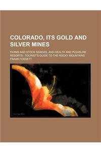 Colorado, Its Gold and Silver Mines; Farms and Stock Ranges, and Health and Pleasure Resorts Tourist's Guide to the Rocky Mountains