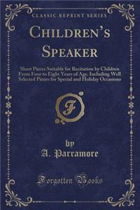Children's Speaker: Short Pieces Suitable for Recitation by Children from Four to Eight Years of Age, Including Well Selected Pieces for Special and Holiday Occasions (Classic Reprint)