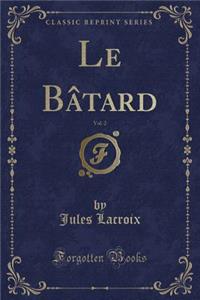Le Bâtard, Vol. 2 (Classic Reprint)