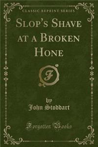 Slop's Shave at a Broken Hone (Classic Reprint)