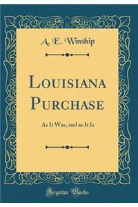 Louisiana Purchase: As It Was, and as It Is (Classic Reprint)