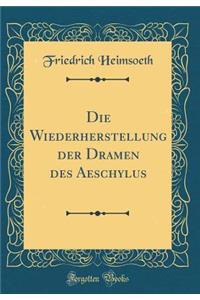 Die Wiederherstellung Der Dramen Des Aeschylus (Classic Reprint)