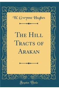 The Hill Tracts of Arakan (Classic Reprint)