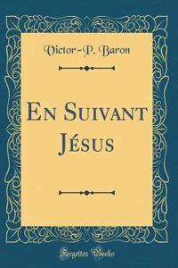 En Suivant JÃ©sus (Classic Reprint)