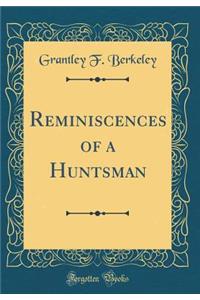 Reminiscences of a Huntsman (Classic Reprint)
