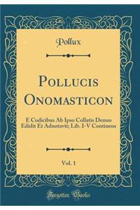 Pollucis Onomasticon, Vol. 1: E Codicibus AB Ipso Collatis Denuo Edidit Et Adnotavit; Lib. I-V Continens (Classic Reprint)