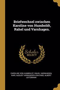 Briefwechsel zwischen Karoline von Humboldt, Rahel und Varnhagen.