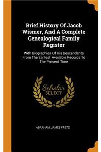 Brief History of Jacob Wismer, and a Complete Genealogical Family Register