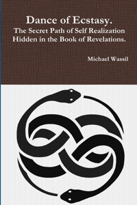 Dance of Ecstasy. The Secret Path of Self Realization Hidden in the Book of Revelations.