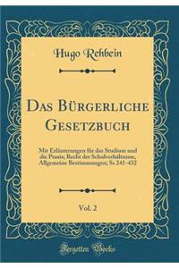 Das Bï¿½rgerliche Gesetzbuch, Vol. 2: Mit Erlï¿½uterungen Fï¿½r Das Studium Und Die Praxis; Recht Der Schulverhï¿½ltnisse, Allgemeine Bestimmungen; SS 241-432 (Classic Reprint)