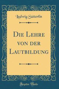 Die Lehre Von Der Lautbildung (Classic Reprint)