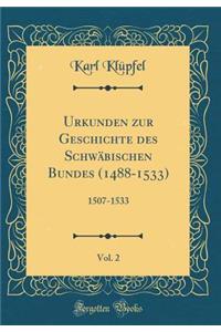 Urkunden Zur Geschichte Des SchwÃ¤bischen Bundes (1488-1533), Vol. 2: 1507-1533 (Classic Reprint)