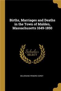 Births, Marriages and Deaths in the Town of Malden, Massachusetts 1649-1850