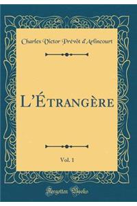 L'Ã?trangÃ¨re, Vol. 1 (Classic Reprint)