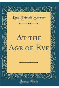 At the Age of Eve (Classic Reprint)