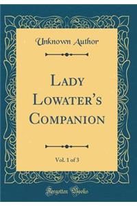 Lady Lowater's Companion, Vol. 1 of 3 (Classic Reprint)