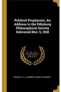 Political Prophecies. An Address to the Edinburg Philosophical Society Delivered Nov. 5, 1918