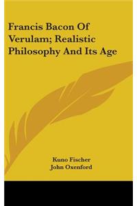 Francis Bacon Of Verulam; Realistic Philosophy And Its Age
