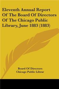 Eleventh Annual Report Of The Board Of Directors Of The Chicago Public Library, June 1883 (1883)