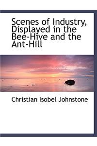Scenes of Industry, Displayed in the Bee-Hive and the Ant-Hill