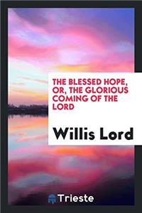 THE BLESSED HOPE, OR, THE GLORIOUS COMIN