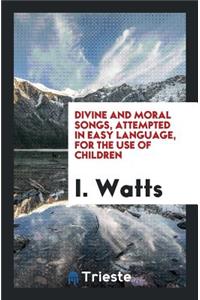 Divine and Moral Songs, Attempted in Easy Language, for the Use of Children