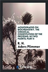 Monographs on Biochemistry. The Chemical Constitution of the Proteins; in two paerts; Part II