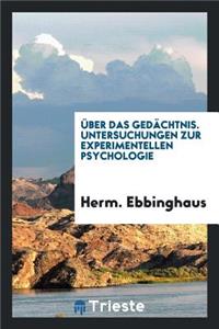 Ã?ber Das GedÃ¤chtnis. Untersuchungen Zur Experimentellen Psychologie