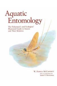 Aquatic Entomology: The Fisherman's and Ecologist's Illustrated Guide to Insects and Their Relatives