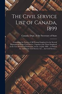 Civil Service List of Canada, 1899 [microform]: Containing the Names of All Persons Employed in the Several Departments of the Civil Service, Together With Those Employed in the Two Houses of Parl