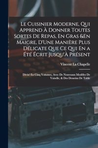 Cuisinier Moderne, Qui Apprend À Donner Toutes Sortes De Repas, En Gras &En Maigre, D'Une Manière Plus Délicate Que Ce Qui En a Été Écrit Jusqu'À Présent