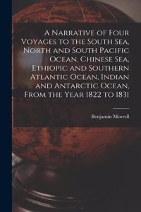 Narrative of Four Voyages to the South Sea, North and South Pacific Ocean, Chinese Sea, Ethiopic and Southern Atlantic Ocean, Indian and Antarctic Ocean, From the Year 1822 to 1831