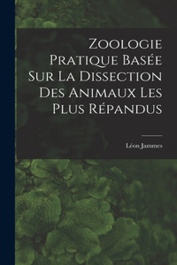 Zoologie Pratique Basée sur la Dissection Des Animaux Les Plus Répandus