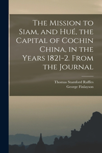 Mission to Siam, and Hué, the Capital of Cochin China, in the Years 1821-2. From the Journal