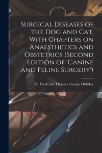 Surgical Diseases of the dog and cat, With Chapters on Anaesthetics and Obstetrics (second Edition of 'Canine and Feline Surgery')