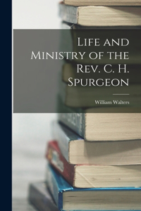 Life and Ministry of the Rev. C. H. Spurgeon