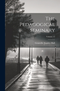 Pedagogical Seminary; Volume 17