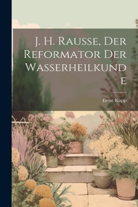 J. H. Rausse, der Reformator der Wasserheilkunde