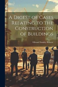 Digest of Cases Relating to the Construction of Buildings