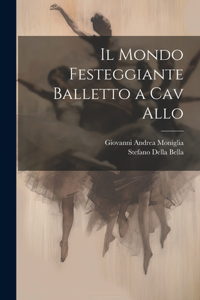 Il Mondo Festeggiante Balletto a Cav Allo