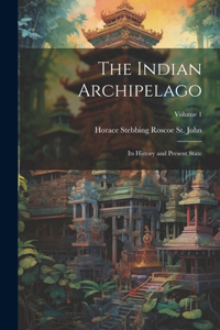 Indian Archipelago; its History and Present State; Volume 1